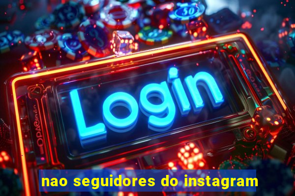 nao seguidores do instagram